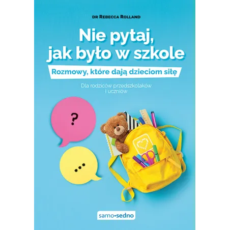 Nie pytaj jak było w szkole. Rozmowy które dają dzieciom siłę. Dla rodziców przedszkolaków i uczniów Rebecca Rolland