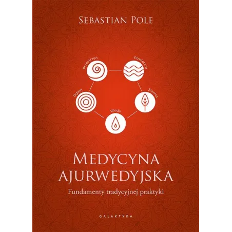 Medycyna Ajurwedyjska. Fundamenty Tradycyjnej Praktyki Medycyna Ajurwedyjska. Fundamenty Tradycyjnej Praktyki