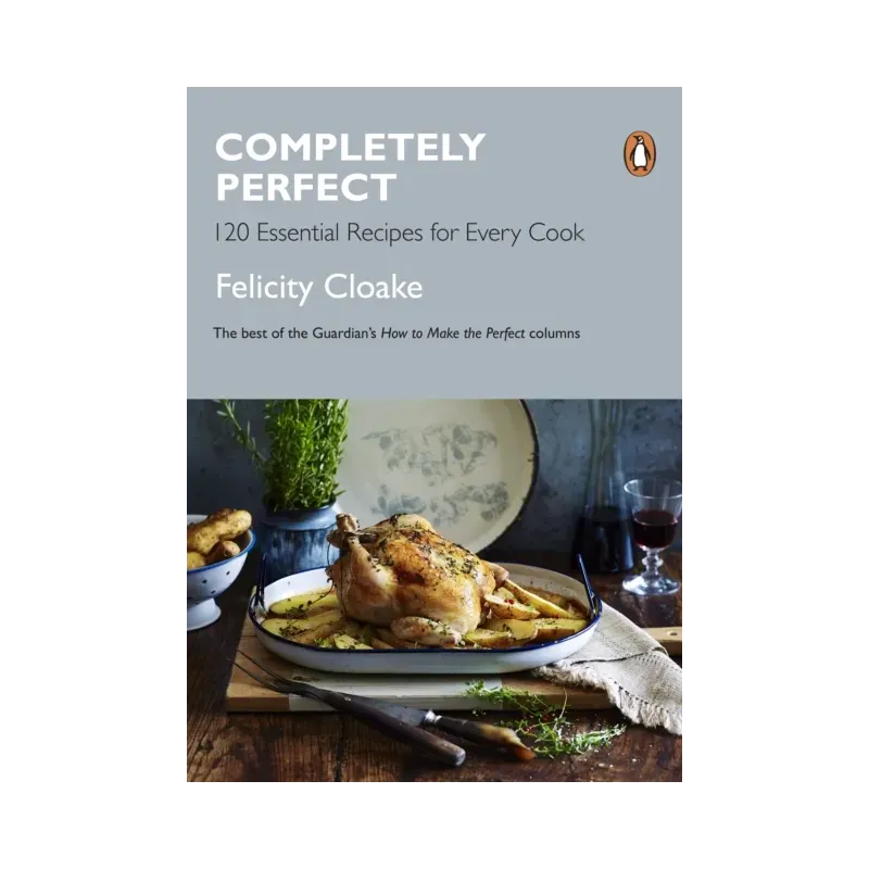 COMPLETELY PERFECT 120 ESSENTIAL RECIPES FOR EVERY COOK