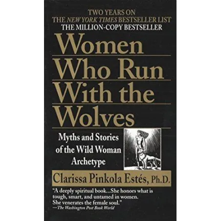 WOMEN WHO RUN WITH THE WOLVES. MYTHS AND STORIES OF THE WILD WOMAN ARCHETYPE