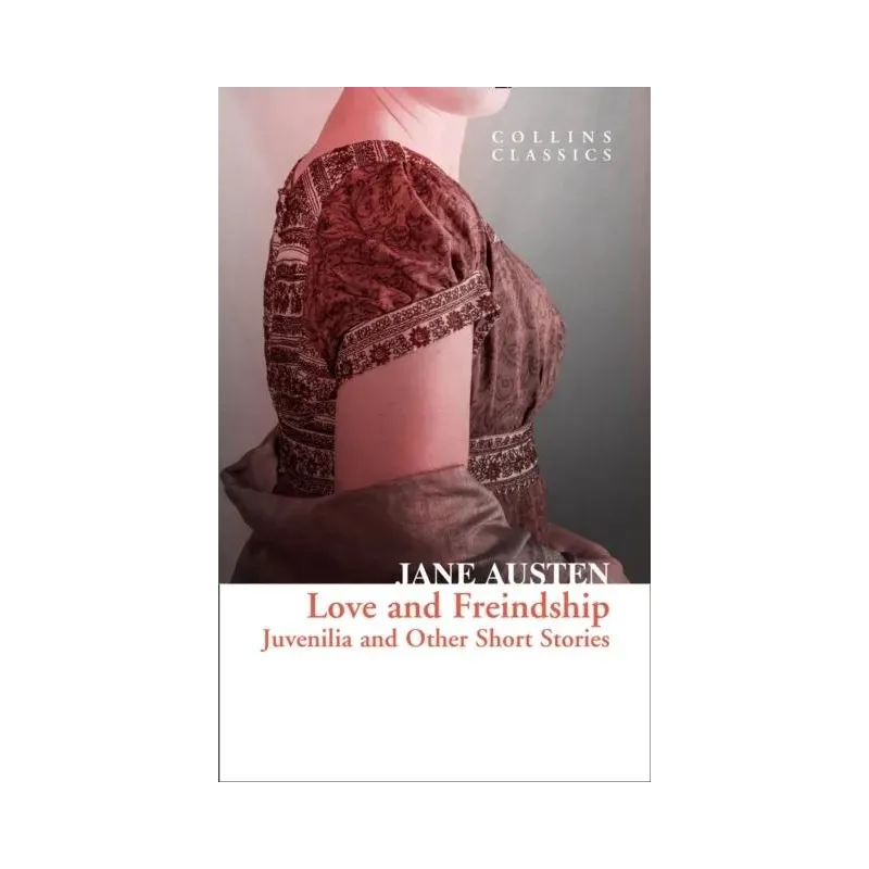 LOVE AND FRIENDSHIP: JUVENILIA AND OTHER SHORT STORIES