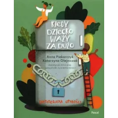 KIEDY DZIECKO WAŻY ZADUŻO Anna Piekarczyk, Katarzyna Olejniczak - Pascal