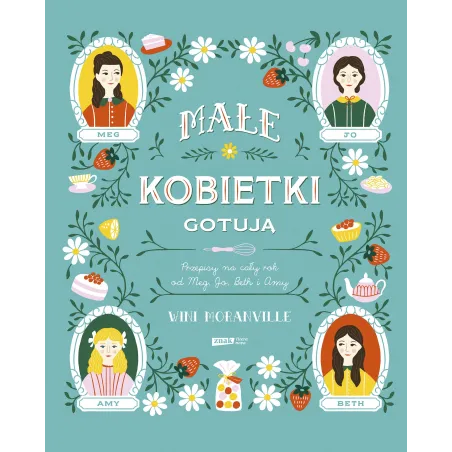 Małe kobietki gotują. Przepisy na cały rok od Meg Jo Beth i Amy Wini Moranville
