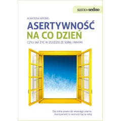 Asertywność na co dzień czyli jak żyć w zgodzie ze sobą i innymi Agnieszka Wróbel