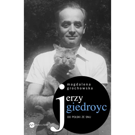 JERZY GIEDROYC. DO POLSKI ZE SNU