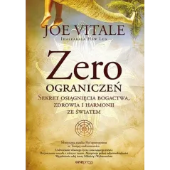Zero ograniczeń. Sekret osiągnięcia bogactwa zdrowia i harmonii ze światem Joe Vitale
