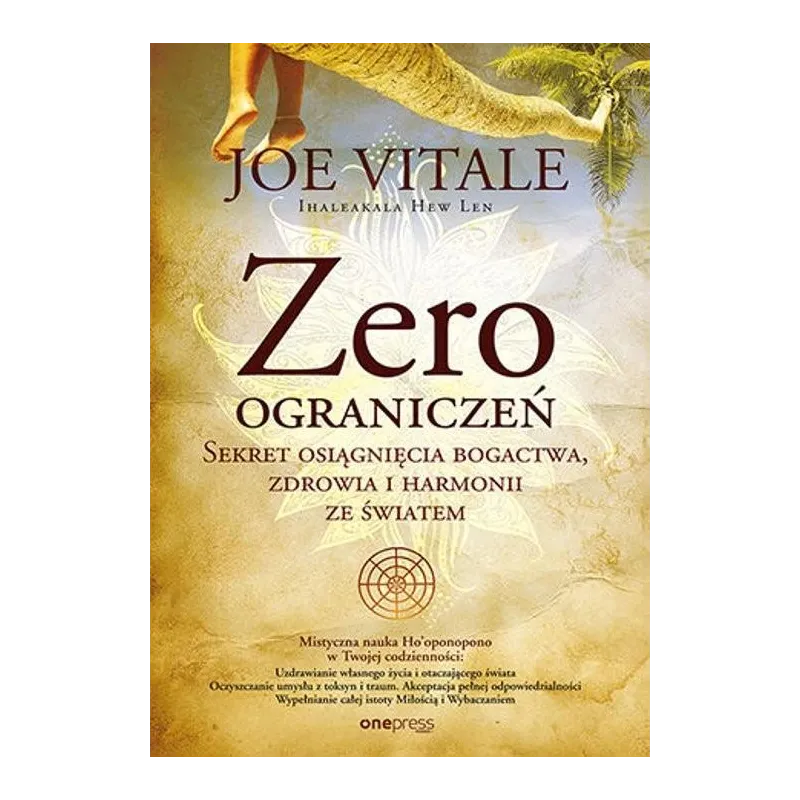Zero ograniczeń. Sekret osiągnięcia bogactwa zdrowia i harmonii ze światem Joe Vitale