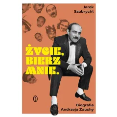 Życie bierz mnie. Biografia Andrzeja Zauchy Jarosław Szubrycht