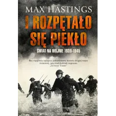 I rozpętało się piekło. Świat na wojnie 19391945 wyd. 2022 Max Hastings