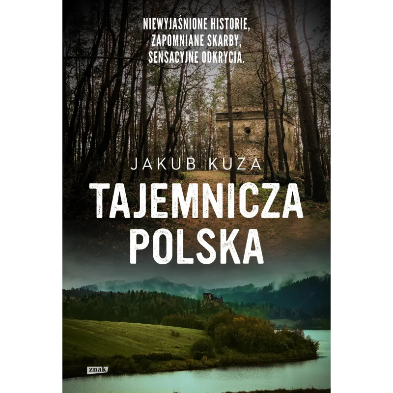 Tajemnicza Polska. Niewyjaśnione historie zapomniane skarby sensacyjne odkrycia. Jakub Kuza