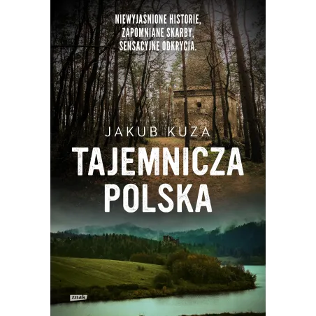 Tajemnicza Polska. Niewyjaśnione historie zapomniane skarby sensacyjne odkrycia. Jakub Kuza