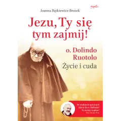 Jezu Ty się tym zajmij! o. Dolindo Ruotolo. Życie i cuda wyd. 2 Joanna Bątkiewicz-Brożek