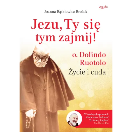 Jezu Ty się tym zajmij! o. Dolindo Ruotolo. Życie i cuda wyd. 2 Joanna Bątkiewicz-Brożek