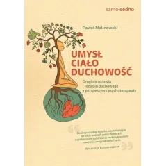 UMYSŁ CIAŁO DUCHOWOŚĆ. DROGI DO ZDROWIA I ROZWOJU DUCHOWEGO Z PERSPEKTYWY PSYCHOTERAPEUTY Paweł Malinowski