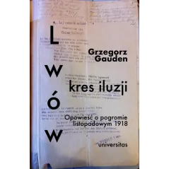 Lwów kres iluzji. Opowieść o pogromie listopadowym 1918 wyd. 2 Grzegorz Gauden