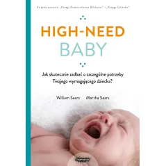 Highneed baby. Jak skutecznie zadbać o szczególne potrzeby twojego wymagającego dziecka William Sears,Martha Sears