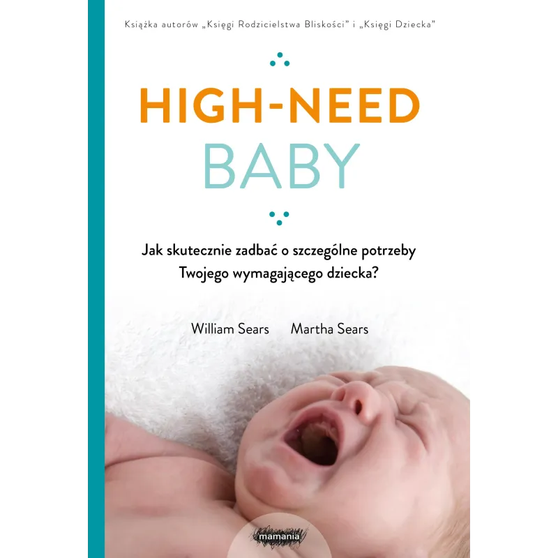 Highneed baby. Jak skutecznie zadbać o szczególne potrzeby twojego wymagającego dziecka William Sears,Martha Sears