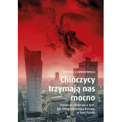 Chińczycy trzymają nas mocno. Pierwsze śledztwo o tym jak Chiny kolonizują Europę w tym Polskę Sylwia Czubkowska