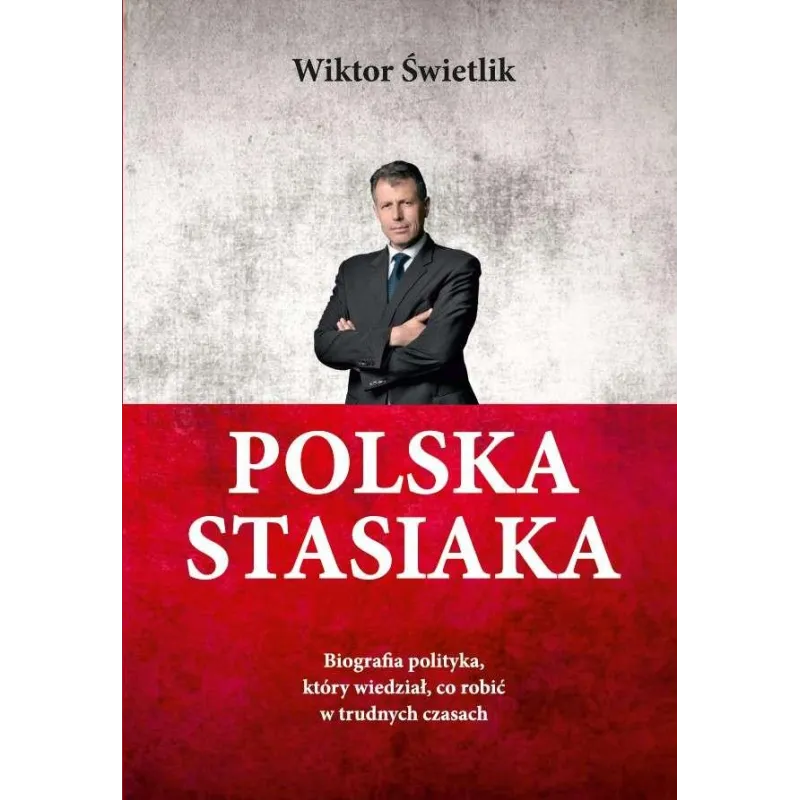 Polska Stasiaka. Biografia polityka który wiedział co robić w trudnych czasach Wiktor Świetlik