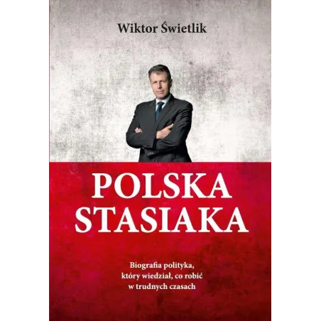 Polska Stasiaka. Biografia polityka który wiedział co robić w trudnych czasach Wiktor Świetlik