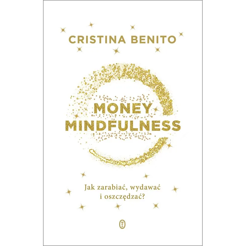 Money Mindfullness. Jak zarabiać wydawać i oszczędzać Cristina Benito