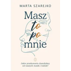 MASZ TO PO MNIE. JAKIE PRZEKONANIA DOSTAŁYŚMY OD NASZYCH MATEK I BABEK?