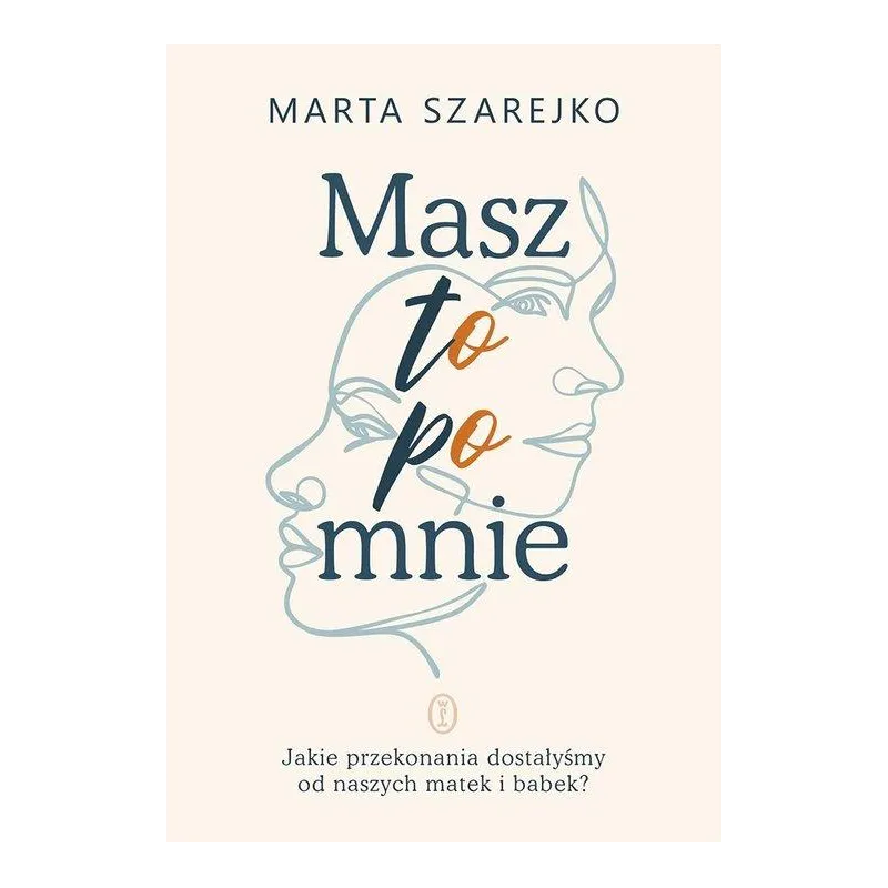 MASZ TO PO MNIE. JAKIE PRZEKONANIA DOSTAŁYŚMY OD NASZYCH MATEK I BABEK?