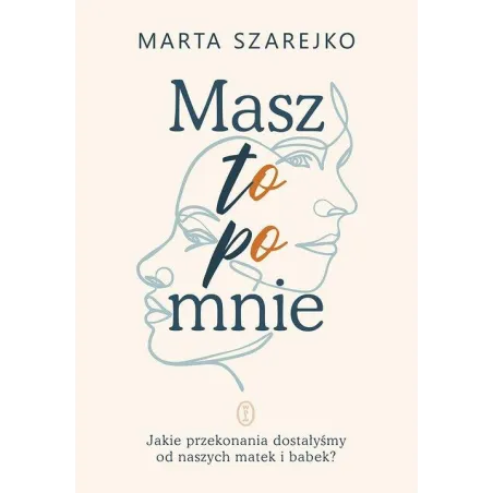 MASZ TO PO MNIE. JAKIE PRZEKONANIA DOSTAŁYŚMY OD NASZYCH MATEK I BABEK?