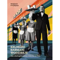 KELNERKI, BARMANI, WODZIREJE. JAK OBSŁUGIWALIŚMY KLIENTA W PRL