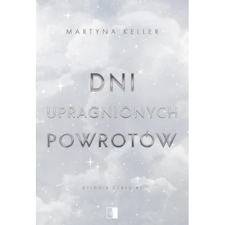 DNI UPRAGNIONYCH POWROTÓW. DYLOGIA CZASU 1