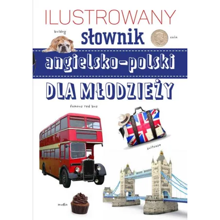 Ilustrowany Słownik Angielsko-Polski Dla Młodzieży Ilustrowany Słownik Angielsko-Polski Dla Młodzieży