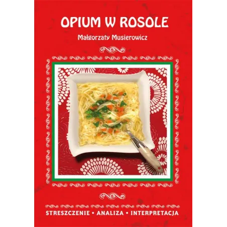 OPIUM W ROSOLE MAŁGORZATY MUSIEROWICZ. STRESZCZENIE, ANALIZA, INTERPRETACJA