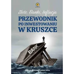 ZŁOTO, BANKI, INFLACJA. PRZEWODNIK PO INWESTOWANIU W KRUSZCE