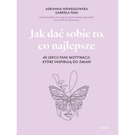 JAK DAĆ SOBIE TO, CO NAJLEPSZE. 40 LEKCJI PANI MOTYWACJI, KTÓRE INSPIRUJĄ DO ZMIAN