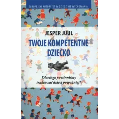 TWOJE KOMPETENTNE DZIECKO. DLACZEGO POWINNIŚMY TRAKTOWAĆ DZIECI POWAŻNIEJ?