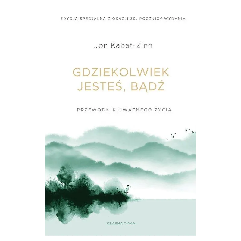 GDZIEKOLWIEK JESTEŚ, BĄDŹ. PRZEWODNIK UWAŻNEGO ŻYCIA