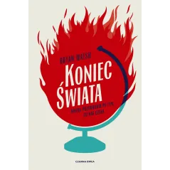 KONIEC ŚWIATA. KRÓTKI PRZEWODNIK PO TYM, CO NAS CZEKA