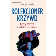 KOLEKCJONER KRZYWD UKRYTY NARCYZM A MIŁOŚĆ I SEKSUALNOŚĆ