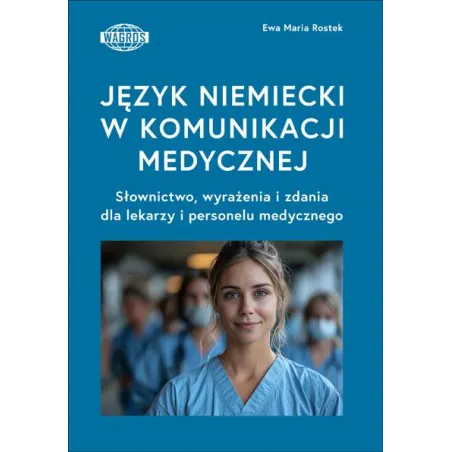 JĘZYK NIEMIECKI W KOMUNIKACJI MEDYCZNEJ. SŁOWNICTWO, WYRAŻENIA I ZDANIA DLA LEKARZY I PERSONELU MEDYCZNEGO
