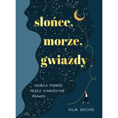 SŁOŃCE, MORZE, GWIAZDY. KOJĄCA PODRÓŻ PRZEZ STAROŻYTNE PRAWDY