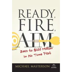 READY, FIRE, AIM. ZERO TO $100 MILLION IN NO TIME FLAT