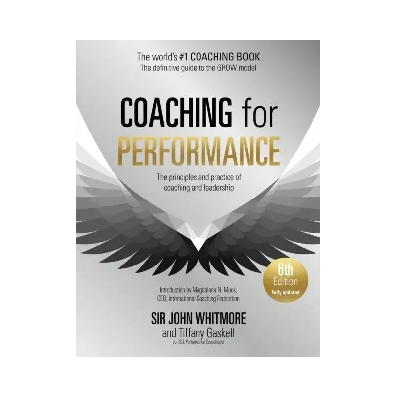 COACHING FOR PERFORMANCE, 6TH EDITION: THE PRINCIPLES AND PRACTICE OF COACHING AND LEADERSHIP: FULLY REVISED EDITION