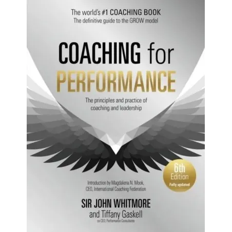 COACHING FOR PERFORMANCE, 6TH EDITION: THE PRINCIPLES AND PRACTICE OF COACHING AND LEADERSHIP: FULLY REVISED EDITION