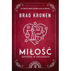 MIŁOŚĆ ZAPISANA W GWIAZDACH JAK ZNALEŹĆ DRUGĄ POŁÓWKĘ DZIĘKI ASTROLOGII Brad Kronen - Wydawnictwo Kobiece