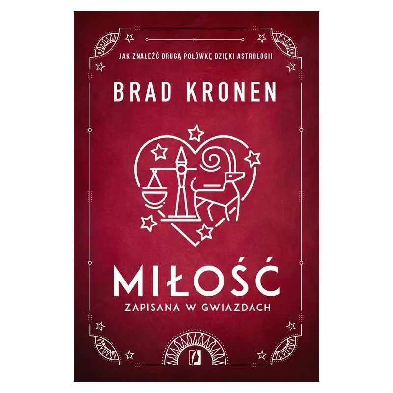 MIŁOŚĆ ZAPISANA W GWIAZDACH JAK ZNALEŹĆ DRUGĄ POŁÓWKĘ DZIĘKI ASTROLOGII Brad Kronen - Wydawnictwo Kobiece