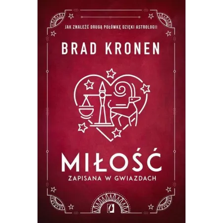MIŁOŚĆ ZAPISANA W GWIAZDACH JAK ZNALEŹĆ DRUGĄ POŁÓWKĘ DZIĘKI ASTROLOGII Brad Kronen - Wydawnictwo Kobiece
