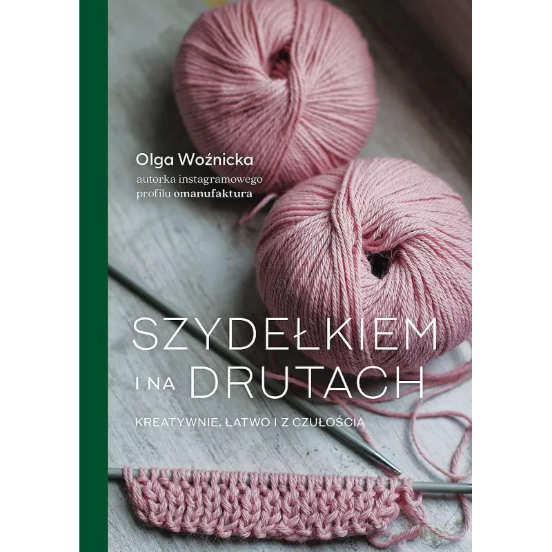 Szydełkiem i na drutach. Kreatywnie łatwo i z czułością Olga Woźnicka