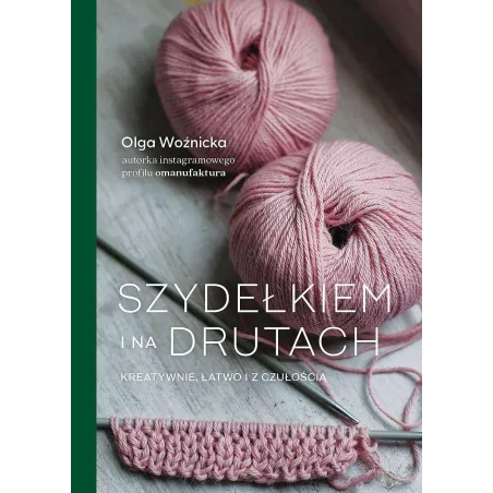 Szydełkiem I Na Drutach. Kreatywnie, Łatwo I Z Czułością