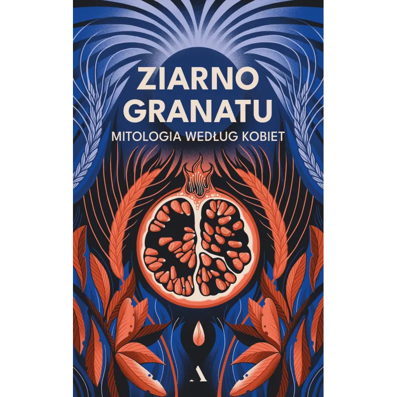 ZIARNO GRANATU. MITOLOGIA WEDŁUG KOBIET