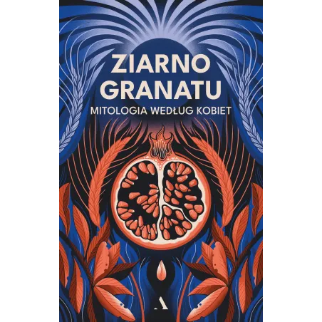ZIARNO GRANATU. MITOLOGIA WEDŁUG KOBIET